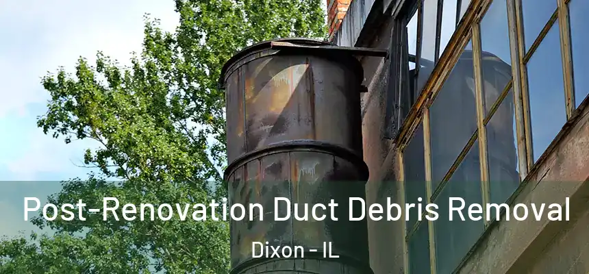  Post-Renovation Duct Debris Removal Dixon - IL